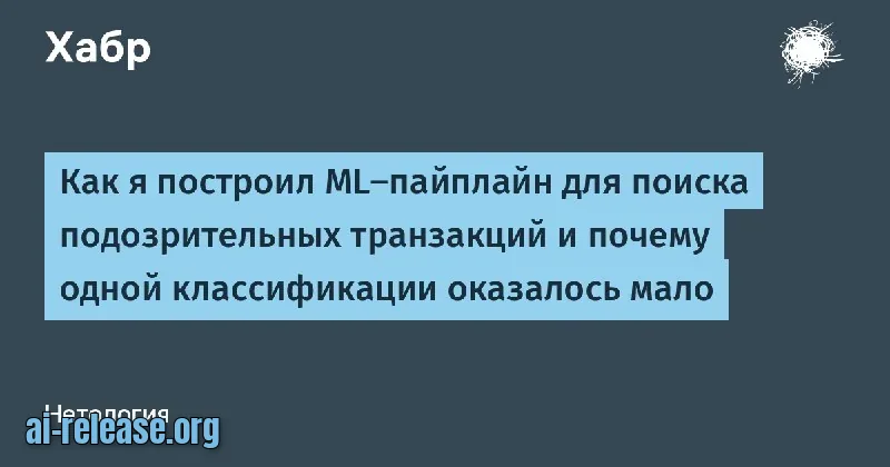 ML-пайплайн для финмониторинга: почему одной классификации мало