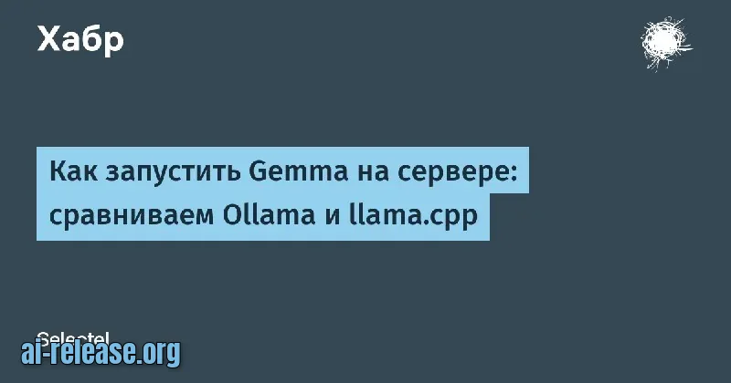 Gemma 4 на сервере: запуск через Ollama или llama.cpp